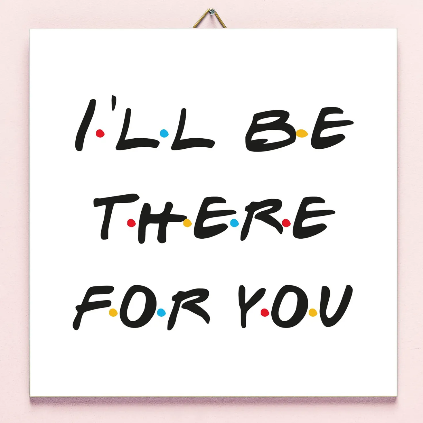 Friends I’ll Be There For You tegeltje