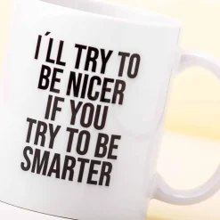 I’ll Try To Be Nicer If You Try To Be Smarter mok