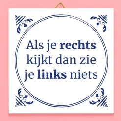 Tegeltje Als je rechts kijkt dan zie je links niets