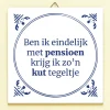 Tegeltje Ben ik eindelijk met pensioen