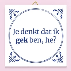 Tegeltje Je denkt dat ik gek ben he