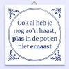 Tegeltje Ook al heb je nog zo’n haast…
